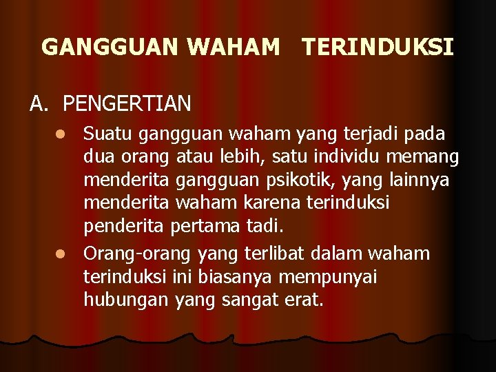 GANGGUAN WAHAM TERINDUKSI A. PENGERTIAN Suatu gangguan waham yang terjadi pada dua orang atau