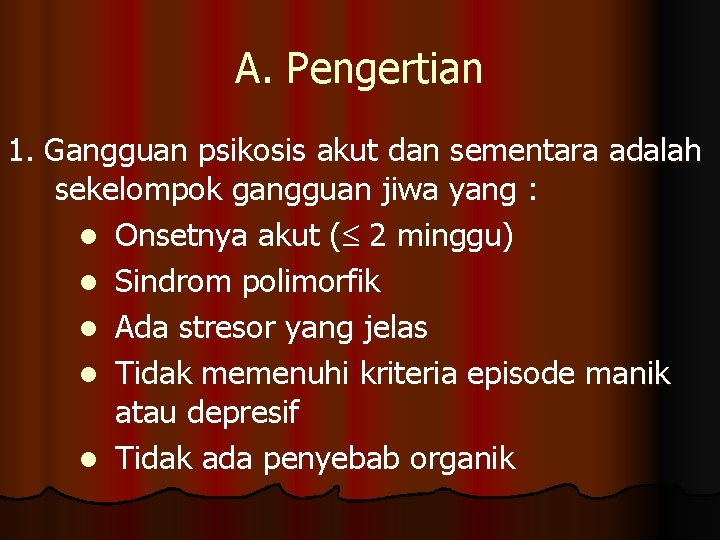 A. Pengertian 1. Gangguan psikosis akut dan sementara adalah sekelompok gangguan jiwa yang :