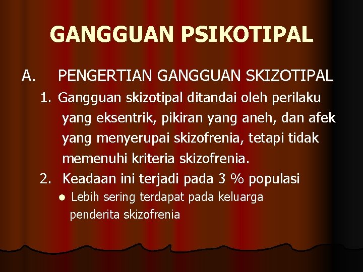 GANGGUAN PSIKOTIPAL A. PENGERTIAN GANGGUAN SKIZOTIPAL 1. Gangguan skizotipal ditandai oleh perilaku yang eksentrik,