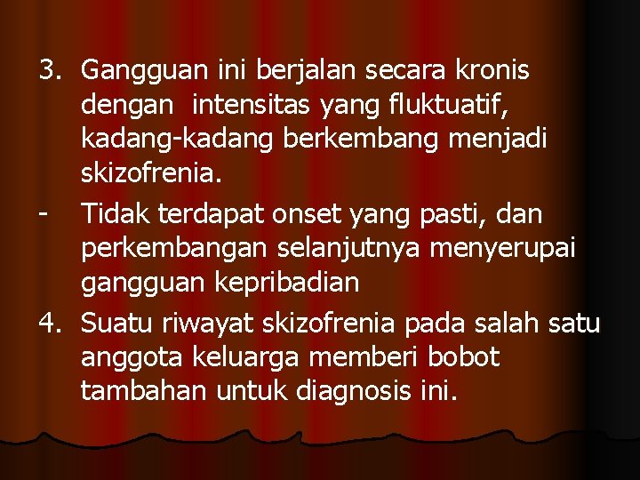 3. Gangguan ini berjalan secara kronis dengan intensitas yang fluktuatif, kadang-kadang berkembang menjadi skizofrenia.