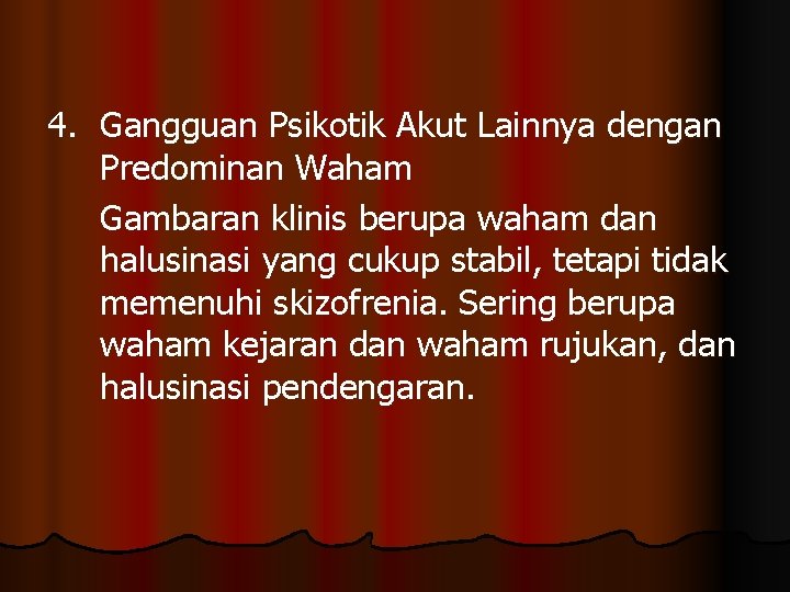 4. Gangguan Psikotik Akut Lainnya dengan Predominan Waham Gambaran klinis berupa waham dan halusinasi