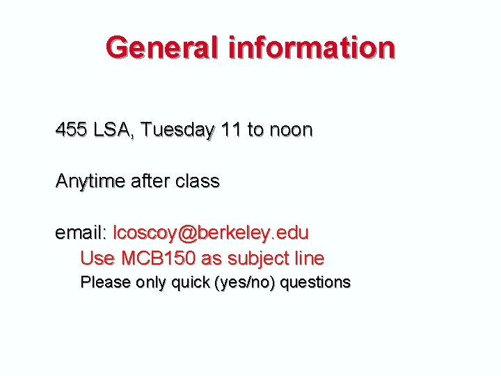 General information 455 LSA, Tuesday 11 to noon Anytime after class email: lcoscoy@berkeley. edu