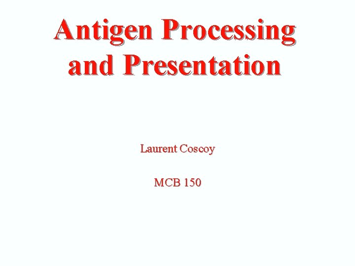 Antigen Processing and Presentation Laurent Coscoy MCB 150 