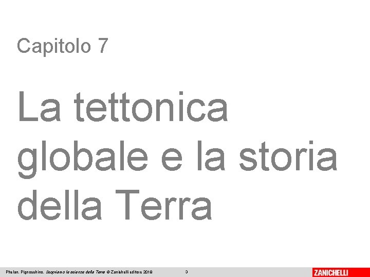 Capitolo 7 La tettonica globale e la storia della Terra Phelan, Pignocchino, Scopriamo le
