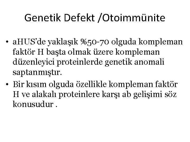Genetik Defekt /Otoimmünite • a. HUS’de yaklaşık %50 -70 olguda kompleman faktör H başta