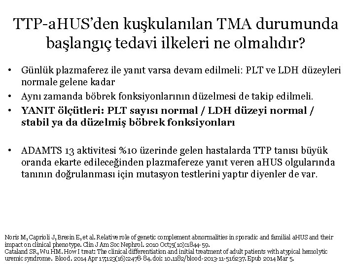 TTP-a. HUS’den kuşkulanılan TMA durumunda başlangıç tedavi ilkeleri ne olmalıdır? • Günlük plazmaferez ile