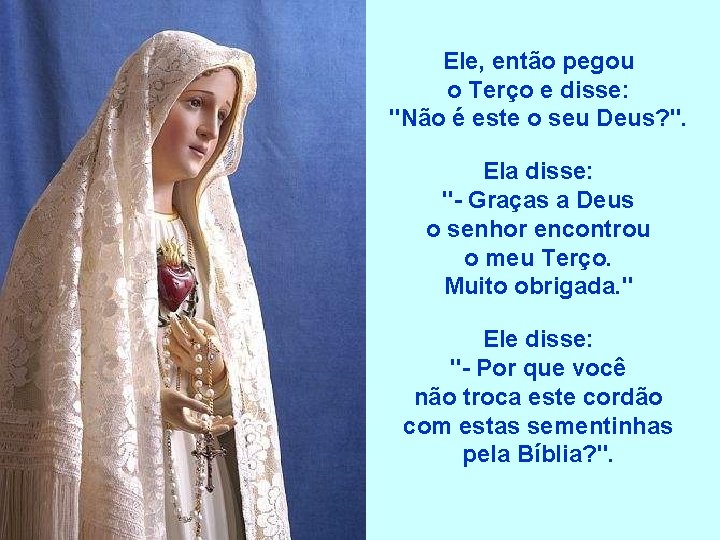 Ele, então pegou o Terço e disse: "Não é este o seu Deus? ".