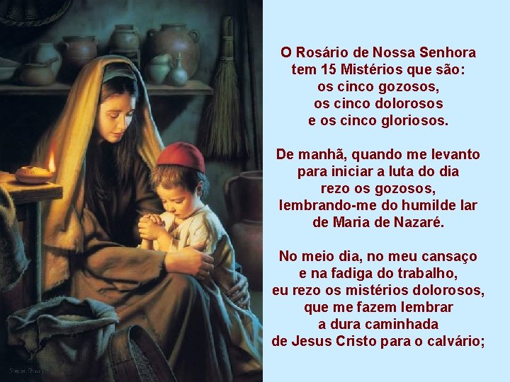 O Rosário de Nossa Senhora tem 15 Mistérios que são: os cinco gozosos, os