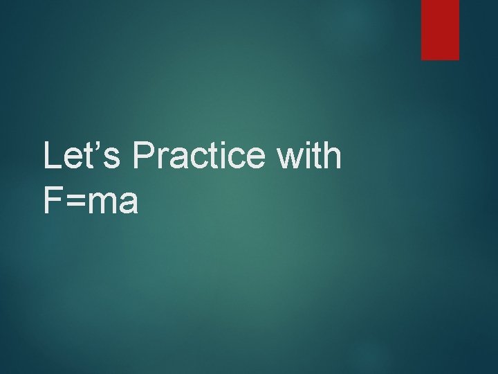 Let’s Practice with F=ma 