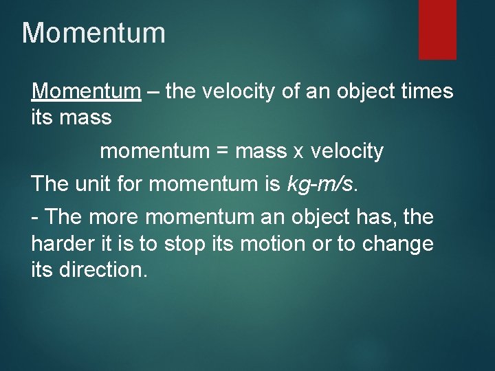 Momentum – the velocity of an object times its mass momentum = mass x