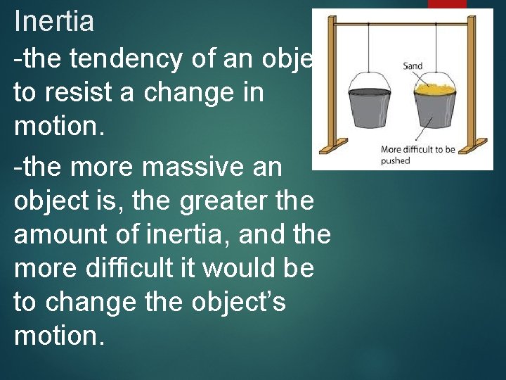 Inertia -the tendency of an object to resist a change in motion. -the more