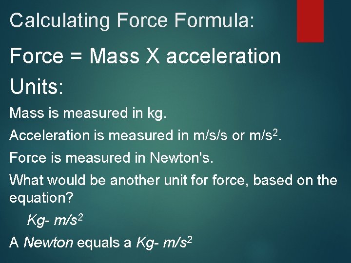 Calculating Force Formula: Force = Mass X acceleration Units: Mass is measured in kg.