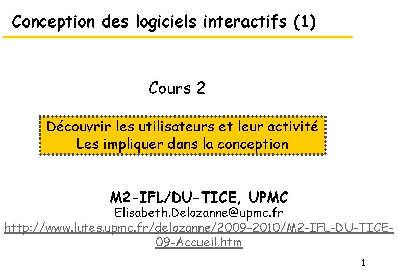 Conception des logiciels interactifs (1) Cours 2 Découvrir les utilisateurs et leur activité Les