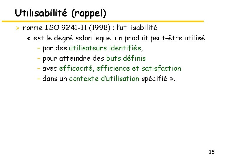 Utilisabilité (rappel) Ø norme ISO 9241 -11 (1998) : l’utilisabilité « est le degré