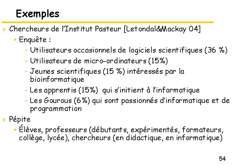 Exemples Ø Ø Chercheurs de l’Institut Pasteur [Letondal&Mackay 04] • Enquête : – Utilisateurs