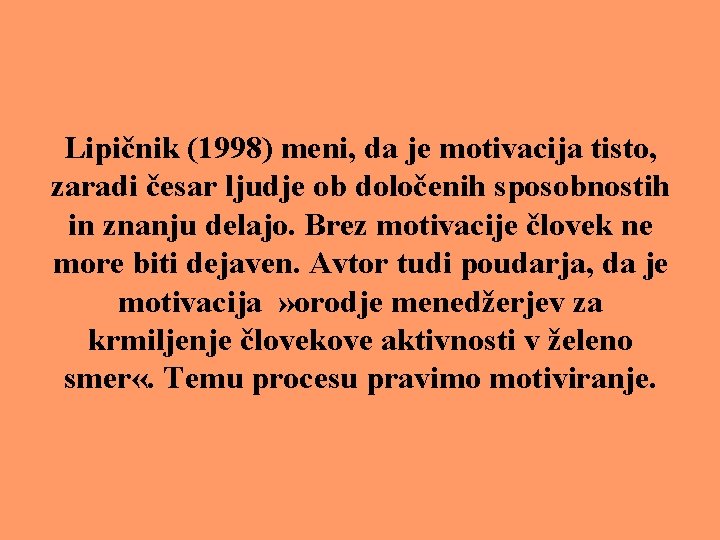 Lipičnik (1998) meni, da je motivacija tisto, zaradi česar ljudje ob določenih sposobnostih in