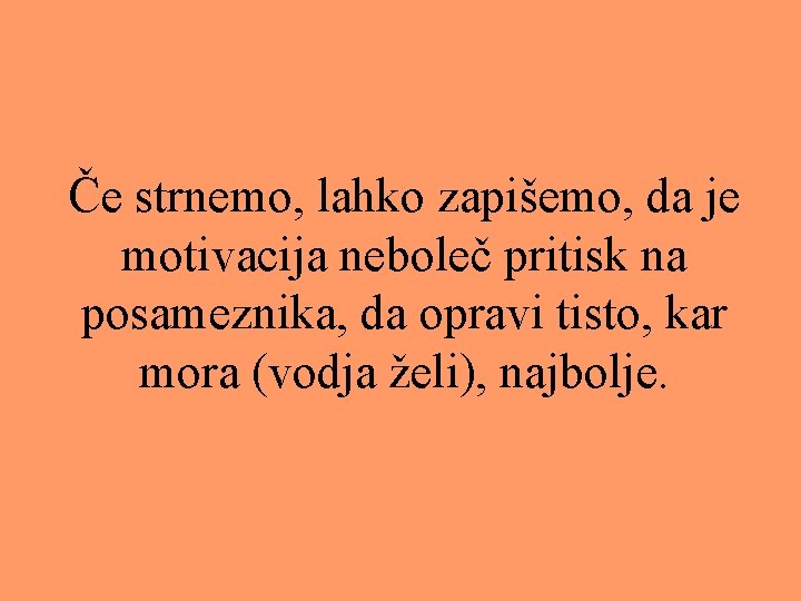 Če strnemo, lahko zapišemo, da je motivacija neboleč pritisk na posameznika, da opravi tisto,