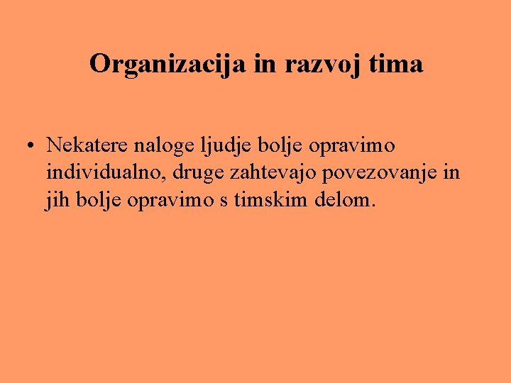 Organizacija in razvoj tima • Nekatere naloge ljudje bolje opravimo individualno, druge zahtevajo povezovanje