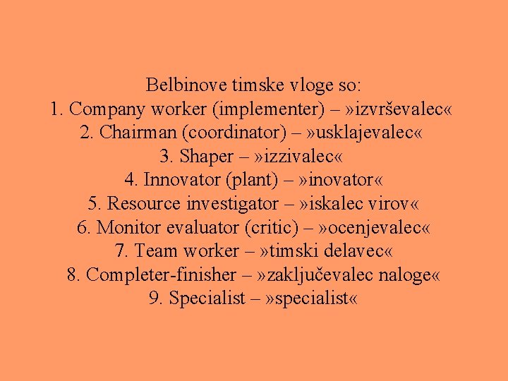 Belbinove timske vloge so: 1. Company worker (implementer) – » izvrševalec « 2. Chairman Belbinove timske vloge so: 1. Company worker (implementer) – » izvrševalec « 2. Chairman