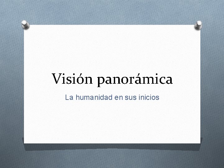 Visión panorámica La humanidad en sus inicios 