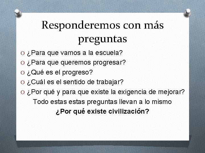 Responderemos con más preguntas O ¿Para que vamos a la escuela? O ¿Para queremos