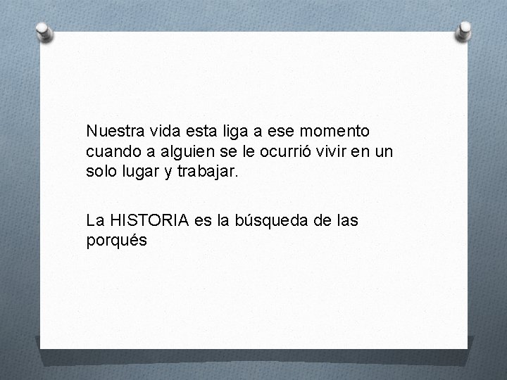 Nuestra vida esta liga a ese momento cuando a alguien se le ocurrió vivir