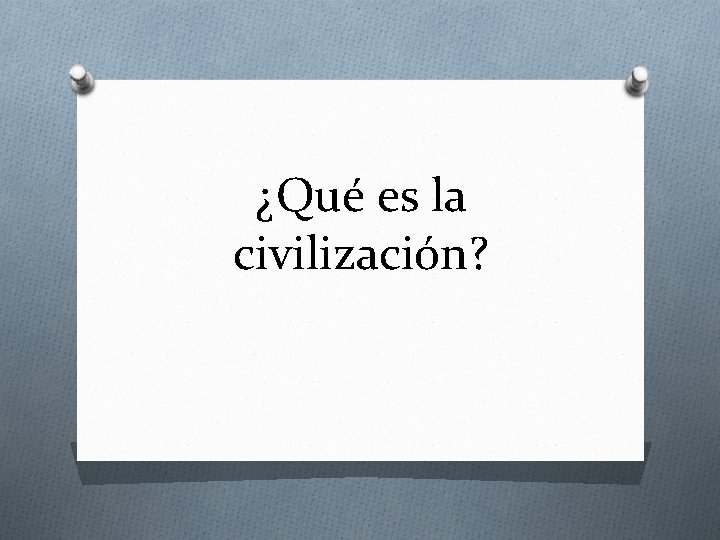 ¿Qué es la civilización? 