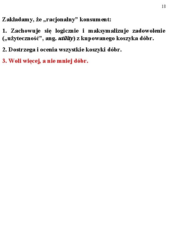 18 Zakładamy, że „racjonalny” konsument: 1. Zachowuje się logicznie i maksymalizuje zadowolenie („użyteczność”, ang.