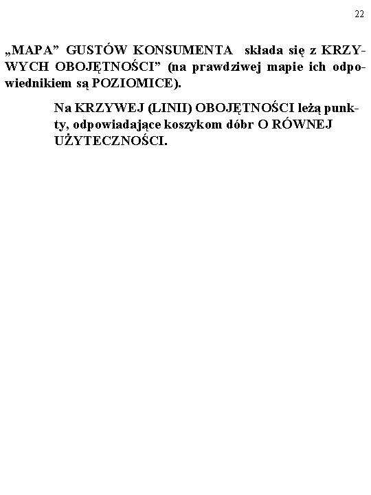 22 „MAPA” GUSTÓW KONSUMENTA składa się z KRZYWYCH OBOJĘTNOŚCI” (na prawdziwej mapie ich odpowiednikiem