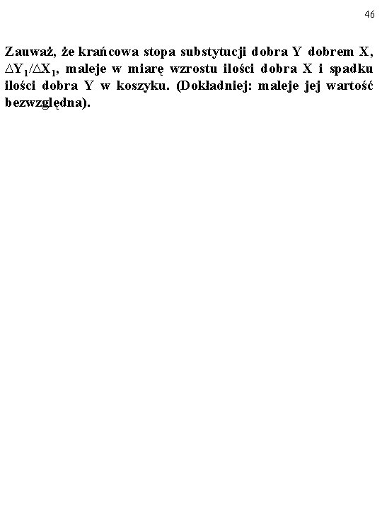 46 Zauważ, że krańcowa stopa substytucji dobra Y dobrem X, ∆Y 1/∆X 1, maleje