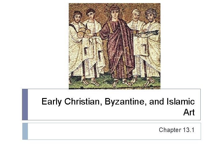 Early Christian, Byzantine, and Islamic Art Chapter 13. 1 