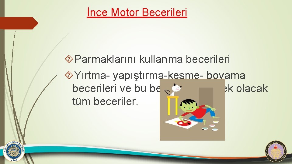 İnce Motor Becerileri Parmaklarını kullanma becerileri Yırtma- yapıştırma-kesme- boyama becerileri ve bu becerilere destek