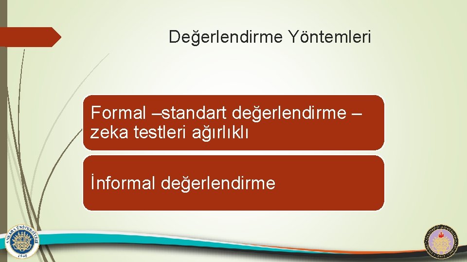 Değerlendirme Yöntemleri Formal –standart değerlendirme – zeka testleri ağırlıklı İnformal değerlendirme 