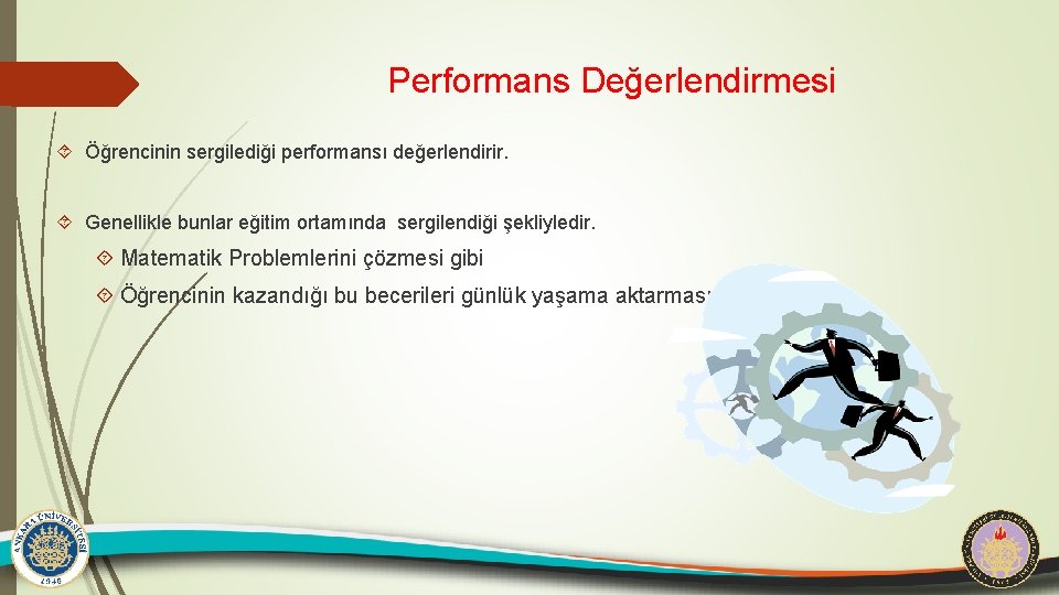 Performans Değerlendirmesi Öğrencinin sergilediği performansı değerlendirir. Genellikle bunlar eğitim ortamında sergilendiği şekliyledir. Matematik Problemlerini