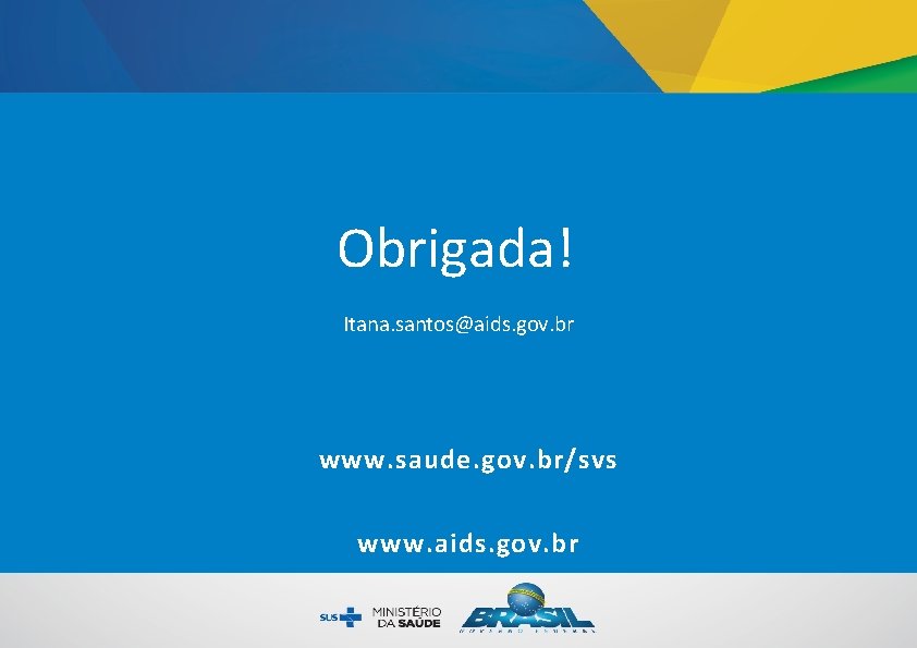 Obrigada! Itana. santos@aids. gov. br www. saude. gov. br/svs www. aids. gov. br 
