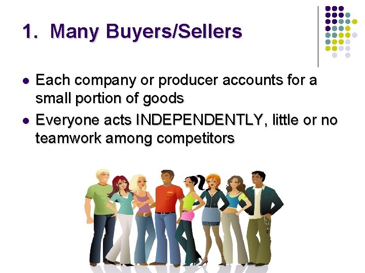 1. Many Buyers/Sellers l l Each company or producer accounts for a small portion
