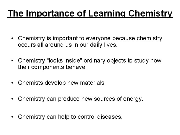 The Importance of Learning Chemistry • Chemistry is important to everyone because chemistry occurs