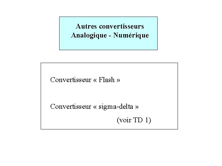 Autres convertisseurs Analogique - Numérique Convertisseur « Flash » Convertisseur « sigma-delta » (voir Autres convertisseurs Analogique - Numérique Convertisseur « Flash » Convertisseur « sigma-delta » (voir
