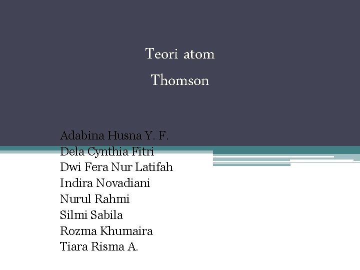 Teori atom Thomson Adabina Husna Y. F. Dela Cynthia Fitri Dwi Fera Nur Latifah