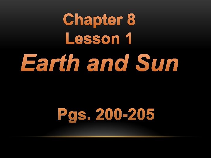 Chapter 8 Lesson 1 Earth and Sun Pgs. 200 -205 