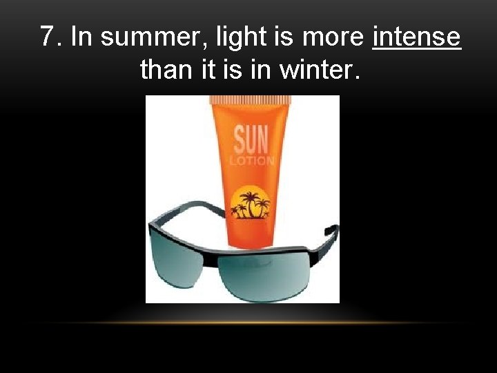 7. In summer, light is more intense than it is in winter. 