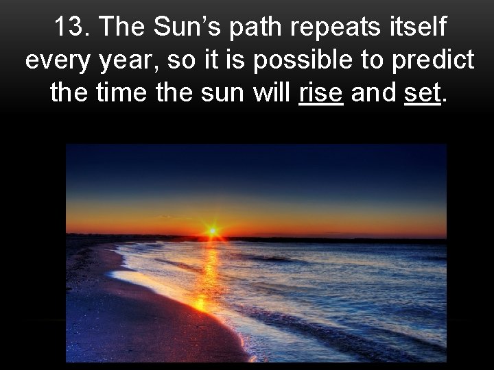 13. The Sun’s path repeats itself every year, so it is possible to predict