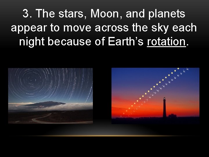 3. The stars, Moon, and planets appear to move across the sky each night