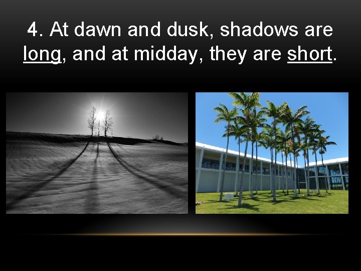 4. At dawn and dusk, shadows are long, and at midday, they are short.