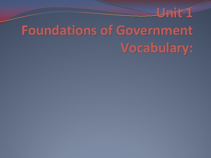Unit 1 Foundations of Government Vocabulary: 