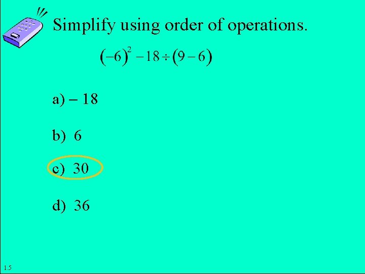Simplify using order of operations. a) 18 b) 6 c) 30 d) 36 1.