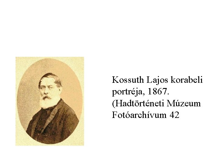Kossuth Lajos korabeli portréja, 1867. (Hadtörténeti Múzeum Fotóarchívum 42 