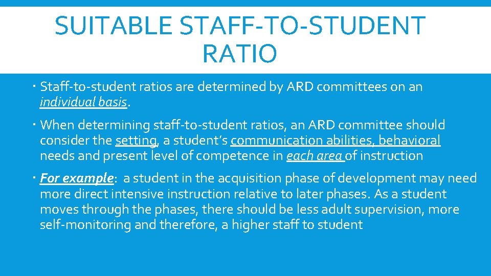 SUITABLE STAFF-TO-STUDENT RATIO Staff-to-student ratios are determined by ARD committees on an individual basis. SUITABLE STAFF-TO-STUDENT RATIO Staff-to-student ratios are determined by ARD committees on an individual basis.