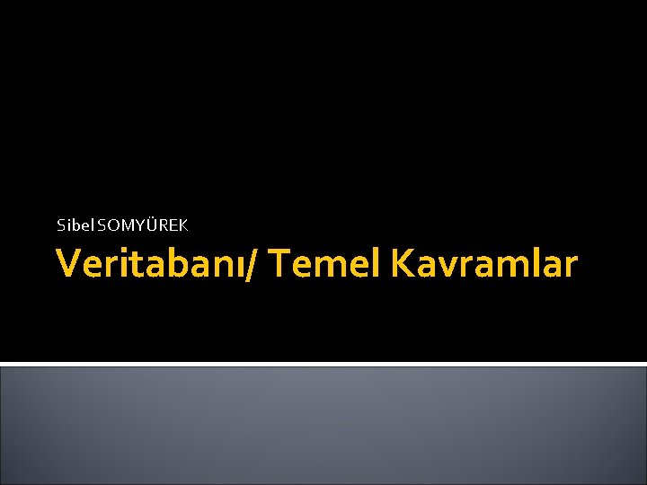 Sibel SOMYÜREK Veritabanı/ Temel Kavramlar 