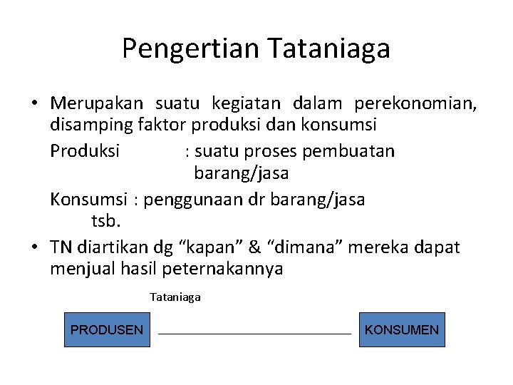 Pengertian Tataniaga • Merupakan suatu kegiatan dalam perekonomian, disamping faktor produksi dan konsumsi Produksi